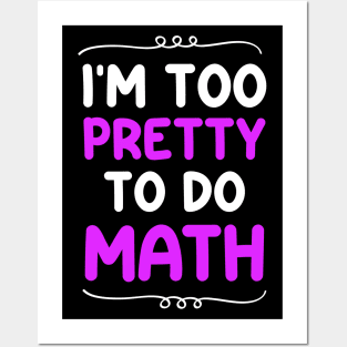 I'm Too Pretty To Do Math Posters and Art